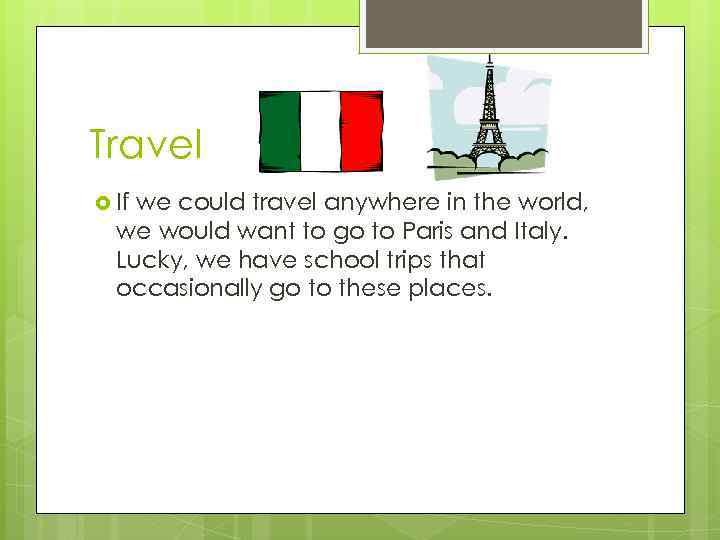 Travel If we could travel anywhere in the world, we would want to go