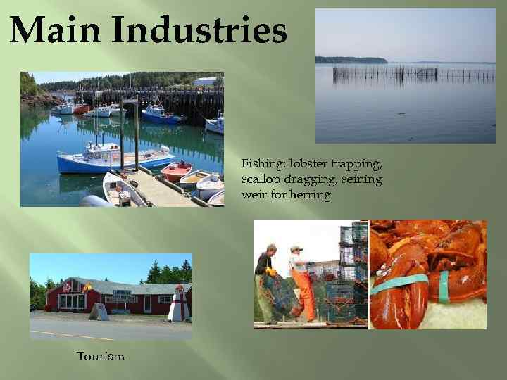 Main Industries Fishing: lobster trapping, scallop dragging, seining weir for herring Tourism 
