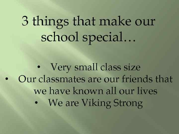 3 things that make our school special… • Very small class size • Our