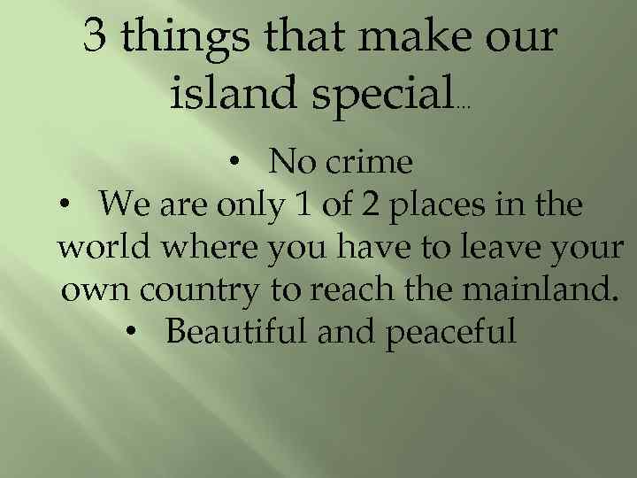 3 things that make our island special … • No crime • We are