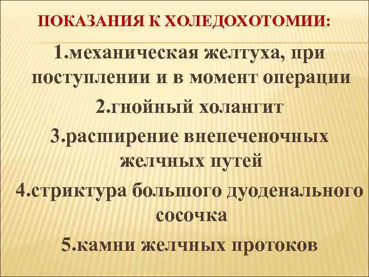 ПОКАЗАНИЯ К ХОЛЕДОХОТОМИИ: 1. механическая желтуха, при поступлении и в момент операции 2. гнойный