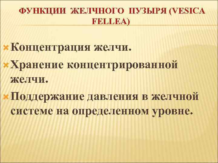 ФУНКЦИИ ЖЕЛЧНОГО ПУЗЫРЯ (VESICA FELLEA) Концентрация желчи. Хранение концентрированной желчи. Поддержание давления в желчной