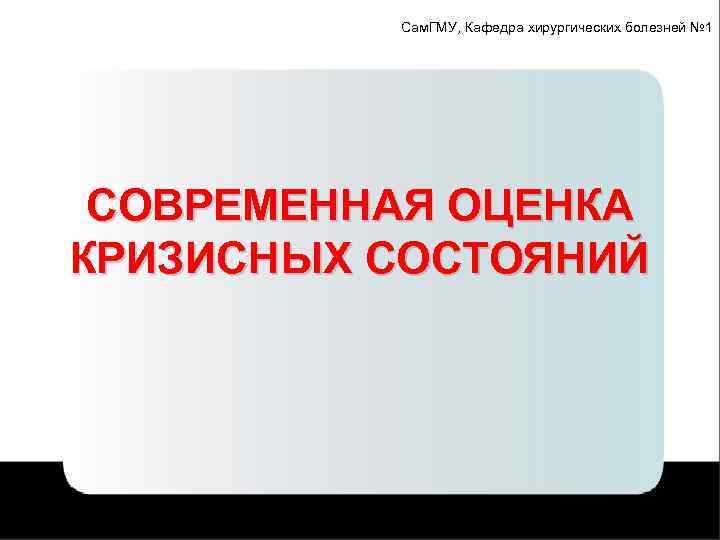 Сам. ГМУ, Кафедра хирургических болезней № 1 СОВРЕМЕННАЯ ОЦЕНКА КРИЗИСНЫХ СОСТОЯНИЙ 