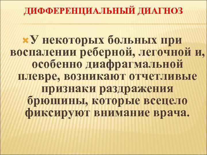ДИФФЕРЕНЦИАЛЬНЫЙ ДИАГНОЗ У некоторых больных при воспалении реберной, легочной и, особенно диафрагмальной плевре, возникают