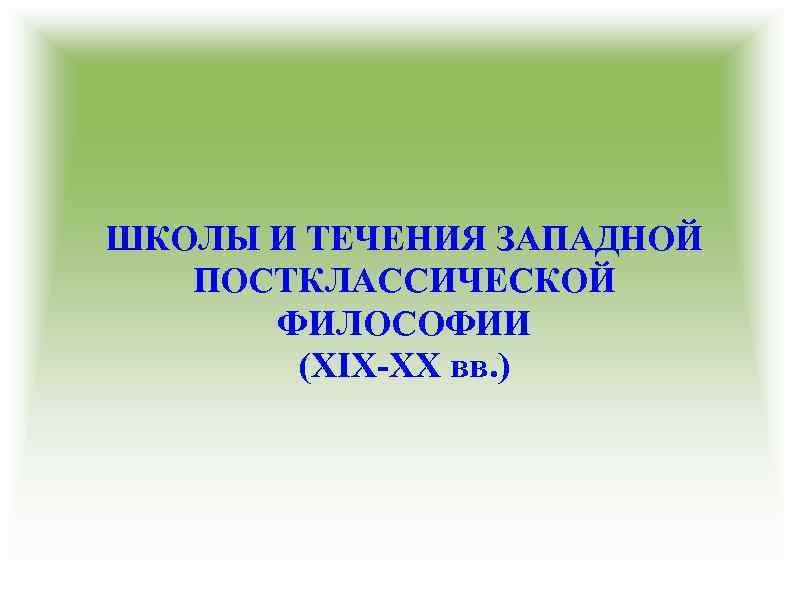 ШКОЛЫ И ТЕЧЕНИЯ ЗАПАДНОЙ ПОСТКЛАССИЧЕСКОЙ ФИЛОСОФИИ (XIX-XX вв. ) 