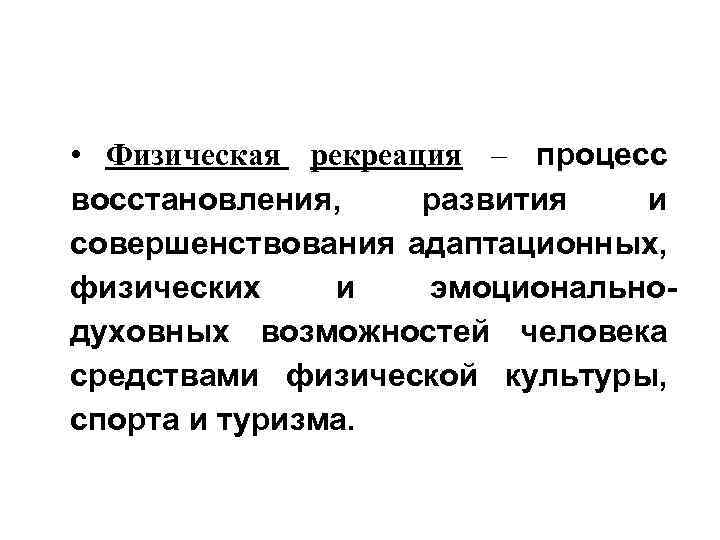  • Физическая рекреация – процесс восстановления, развития и совершенствования адаптационных, физических и эмоциональнодуховных