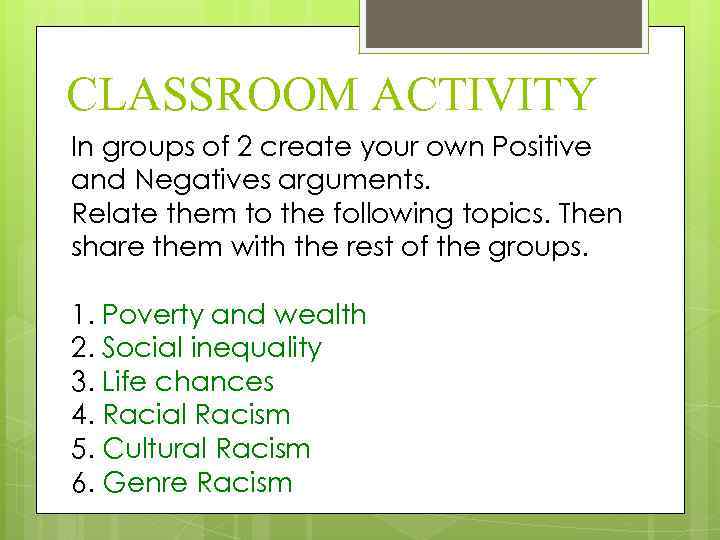 CLASSROOM ACTIVITY In groups of 2 create your own Positive and Negatives arguments. Relate