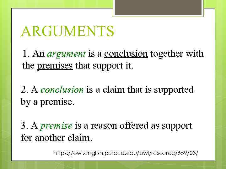 ARGUMENTS 1. An argument is a conclusion together with the premises that support it.