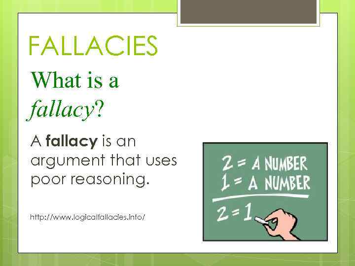 FALLACIES What is a fallacy? A fallacy is an argument that uses poor reasoning.