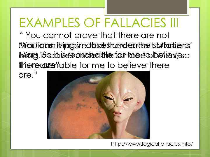 EXAMPLES OF FALLACIES III “ You cannot prove that there are not Martians living