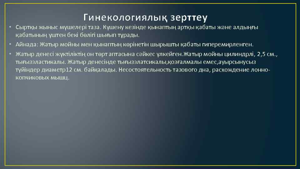 Гинекологиялық зерттеу • Сыртқы жыныс мүшелері таза. Күшену кезінде қынаптың артқы қабаты және алдыңғы