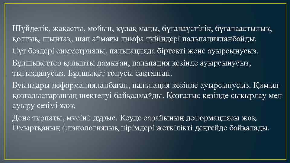 Шүйделік, жақасты, мойын, құлақ маңы, бұғанаүстілік, бұғанаастылық, қолтық, шынтақ, шап аймағы лимфа түйіндері пальпацияланбайды.