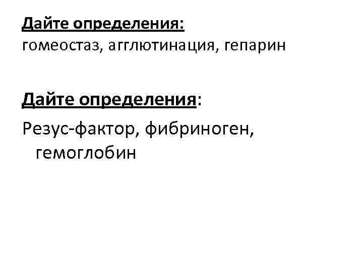 Дайте определения: гомеостаз, агглютинация, гепарин Дайте определения: Резус-фактор, фибриноген, гемоглобин 