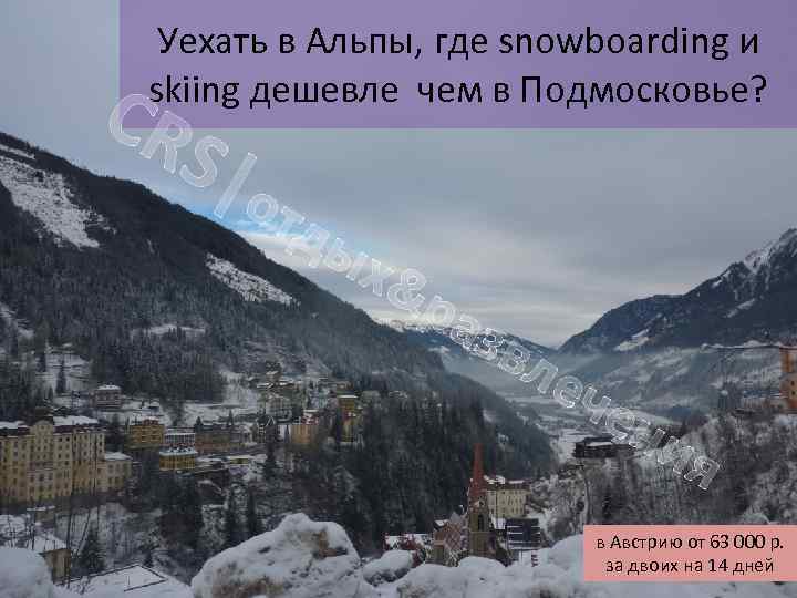 Уехать в Альпы, где snowboarding и skiing дешевле чем в Подмосковье? CR S|о тд