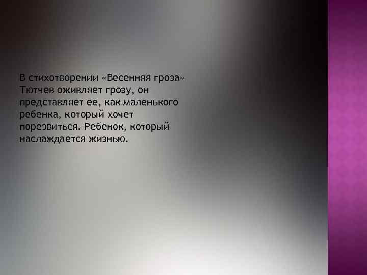 В стихотворении «Весенняя гроза» Тютчев оживляет грозу, он представляет ее, как маленького ребенка, который