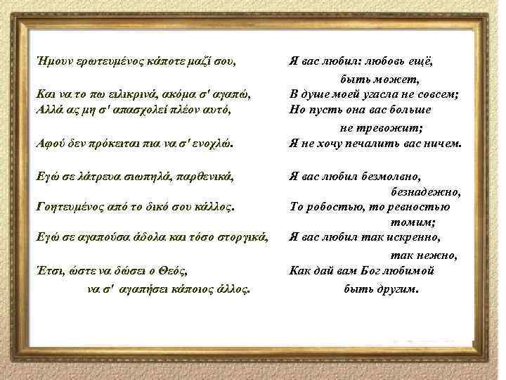 Ήμουν ερωτευμένος κάποτε μαζί σου, Και να το πω ειλικρινά, ακόμα σ' αγαπώ, Αλλά