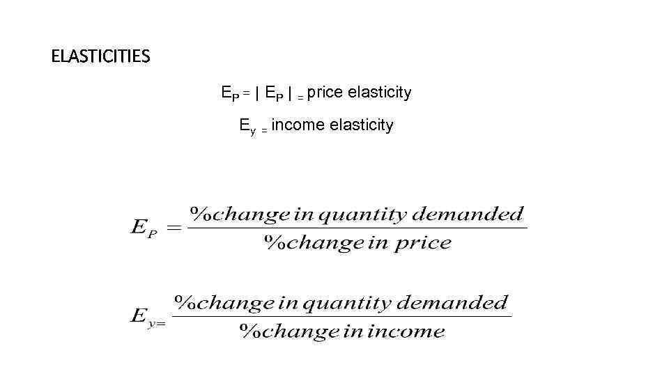 ELASTICITIES EP = │ EP │ = price elasticity Ey = income elasticity 