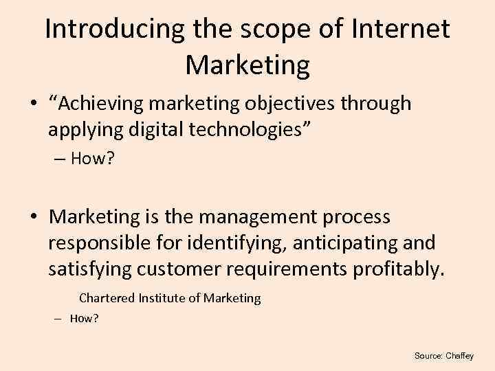 Introducing the scope of Internet Marketing • “Achieving marketing objectives through applying digital technologies”