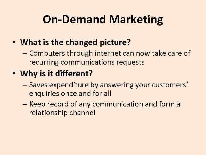 On-Demand Marketing • What is the changed picture? – Computers through internet can now