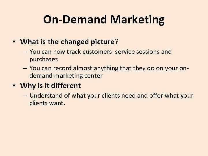 On-Demand Marketing • What is the changed picture? – You can now track customers’