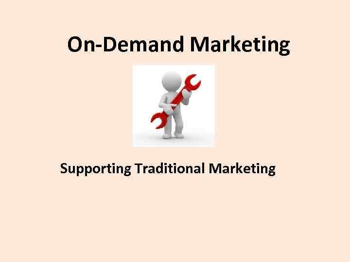 On-Demand Marketing Supporting Traditional Marketing 