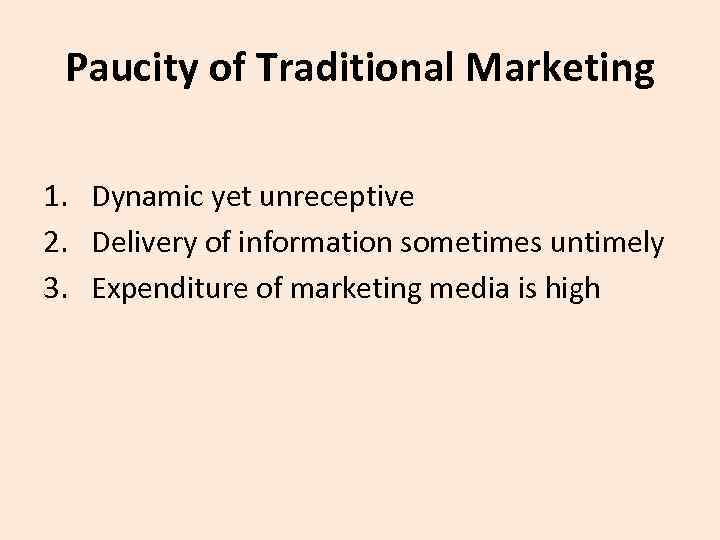 Paucity of Traditional Marketing 1. Dynamic yet unreceptive 2. Delivery of information sometimes untimely
