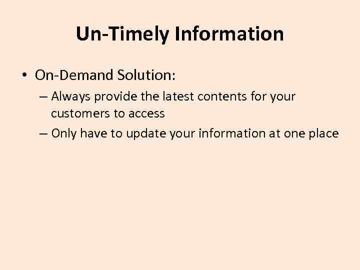 Un-Timely Information • On-Demand Solution: – Always provide the latest contents for your customers