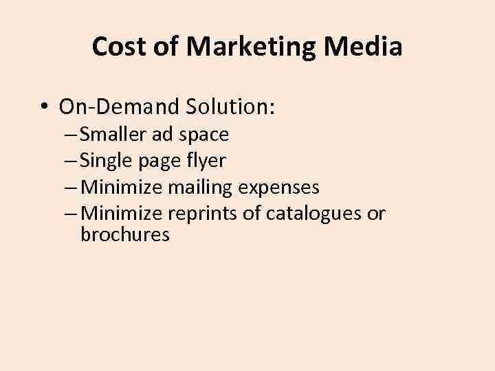 Cost of Marketing Media • On-Demand Solution: – Smaller ad space – Single page