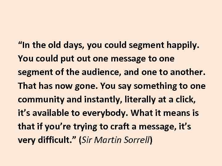 “In the old days, you could segment happily. You could put one message to