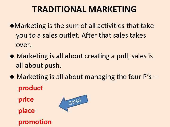  TRADITIONAL MARKETING ●Marketing is the sum of all activities that take you to