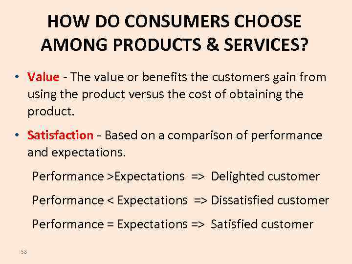 HOW DO CONSUMERS CHOOSE AMONG PRODUCTS & SERVICES? • Value - The value or