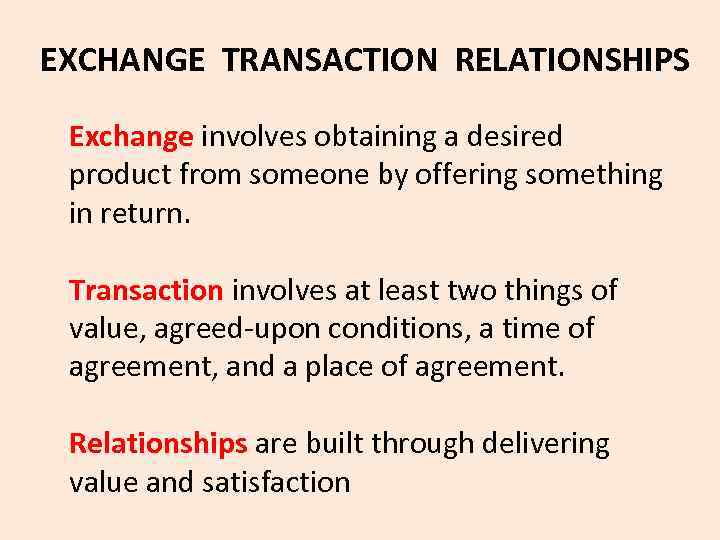  EXCHANGE TRANSACTION RELATIONSHIPS Exchange involves obtaining a desired product from someone by offering