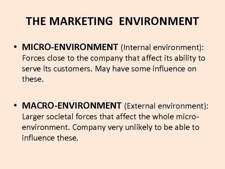 THE MARKETING ENVIRONMENT • MICRO-ENVIRONMENT (Internal environment): Forces close to the company that affect