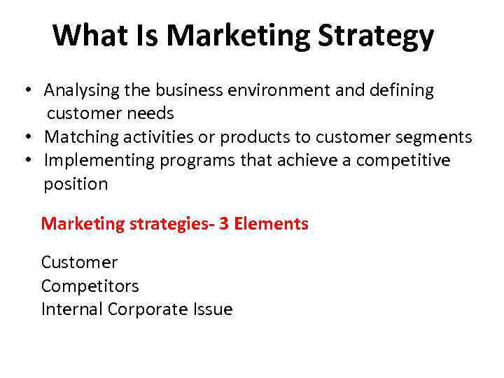 What Is Marketing Strategy • Analysing the business environment and defining customer needs •