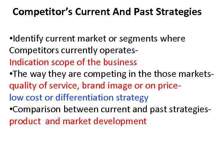 Competitor’s Current And Past Strategies • Identify current market or segments where Competitors currently