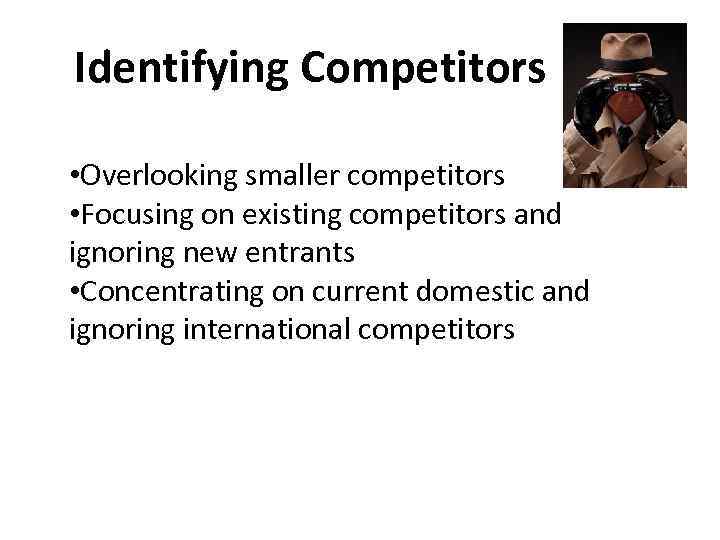 Identifying Competitors • Overlooking smaller competitors • Focusing on existing competitors and ignoring new