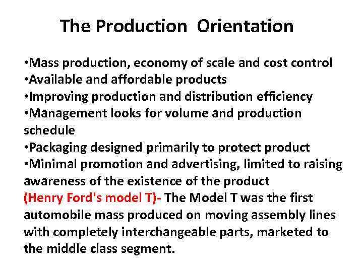 The Production Orientation • Mass production, economy of scale and cost control • Available