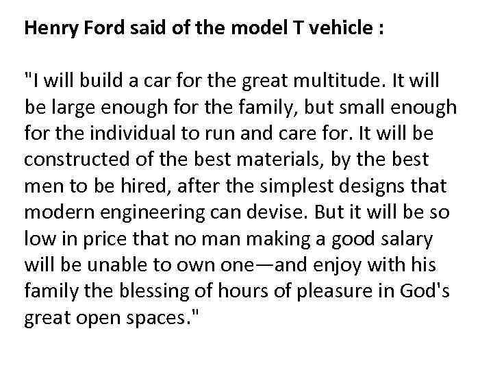 Henry Ford said of the model T vehicle : "I will build a car