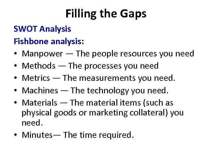 Filling the Gaps SWOT Analysis Fishbone analysis: • Manpower — The people resources you