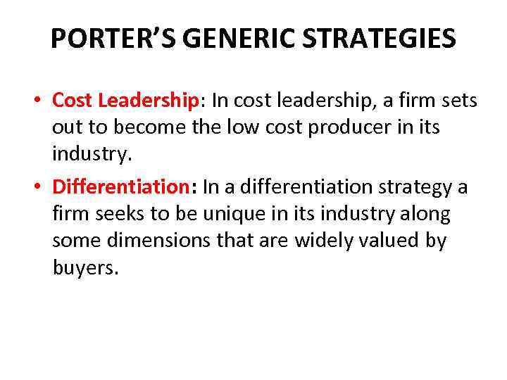 PORTER’S GENERIC STRATEGIES • Cost Leadership: In cost leadership, a firm sets out to