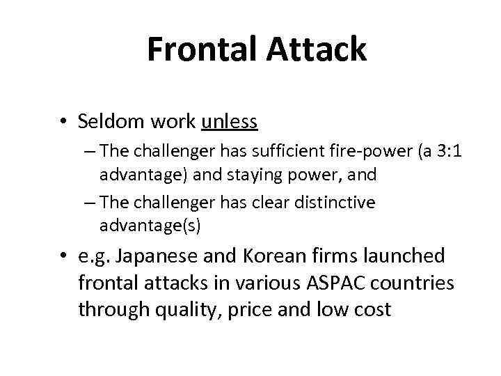 Frontal Attack • Seldom work unless – The challenger has sufficient fire-power (a 3: