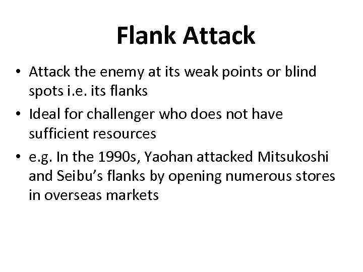 Flank Attack • Attack the enemy at its weak points or blind spots i.