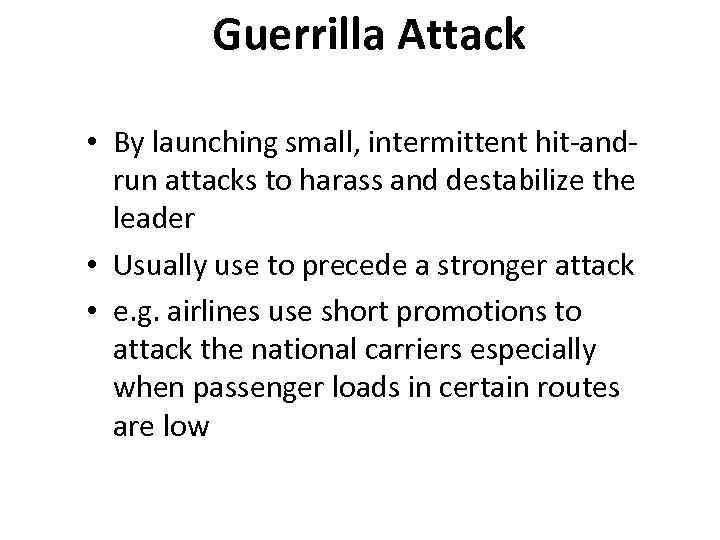 Guerrilla Attack • By launching small, intermittent hit-andrun attacks to harass and destabilize the