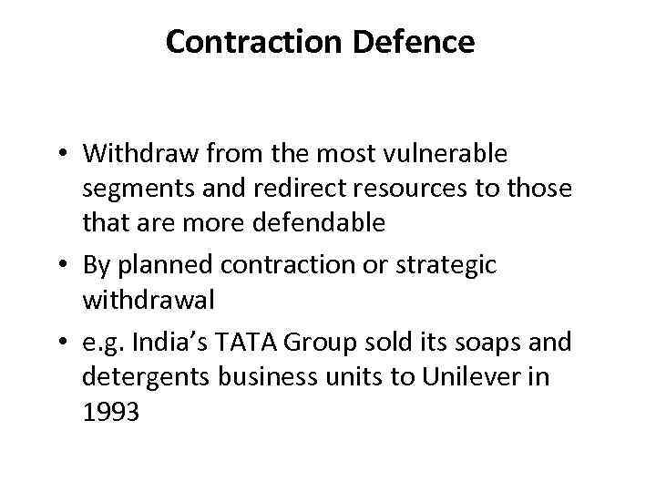 Contraction Defence • Withdraw from the most vulnerable segments and redirect resources to those