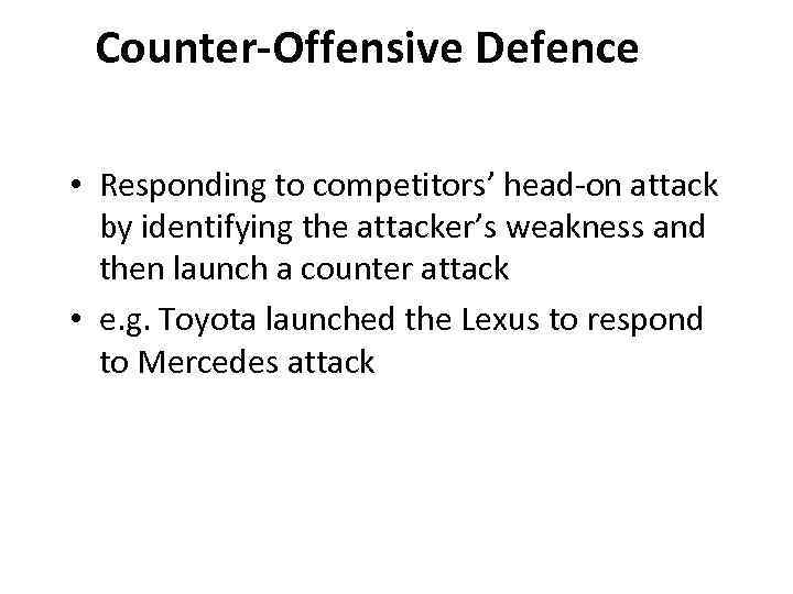 Counter-Offensive Defence • Responding to competitors’ head-on attack by identifying the attacker’s weakness and