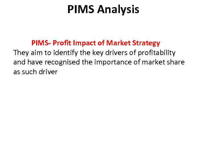 PIMS Analysis PIMS- Profit Impact of Market Strategy They aim to identify the key