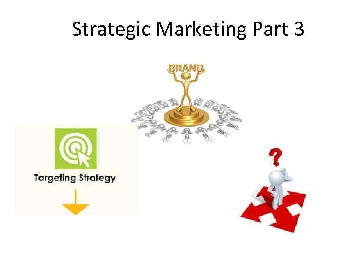 Strategic Marketing Part 3 