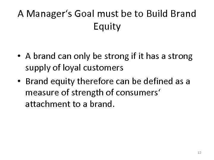 A Manager‘s Goal must be to Build Brand Equity • A brand can only