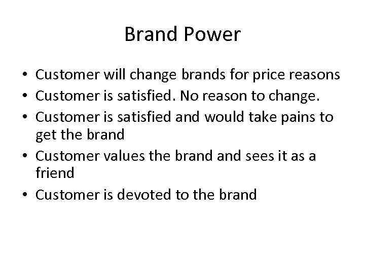 Brand Power • Customer will change brands for price reasons • Customer is satisfied.