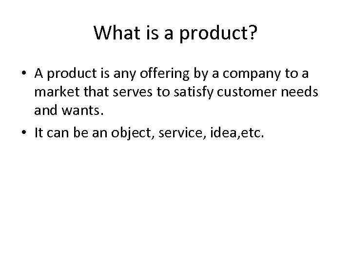 What is a product? • A product is any offering by a company to